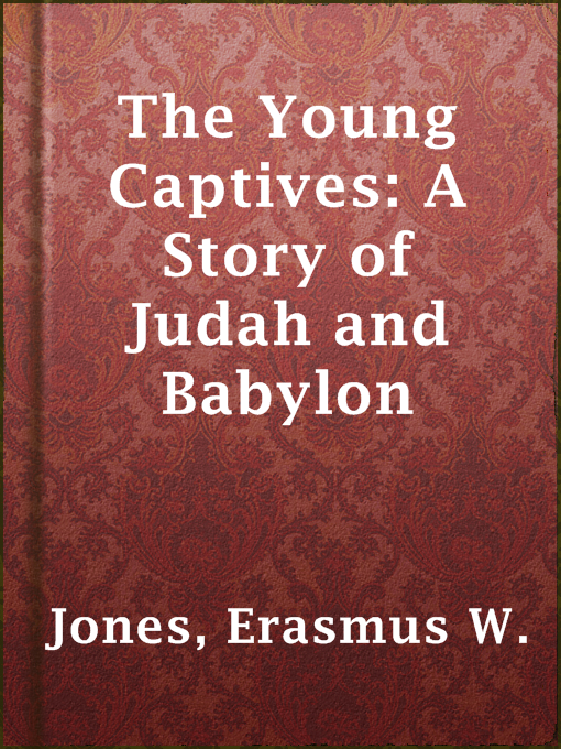 Title details for The Young Captives: A Story of Judah and Babylon by Erasmus W. Jones - Available